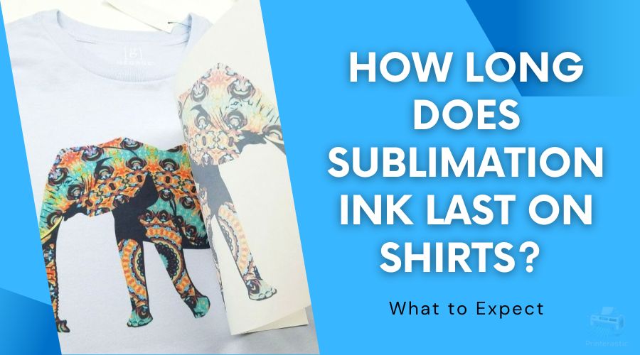 how long does sublimation ink last on shirts