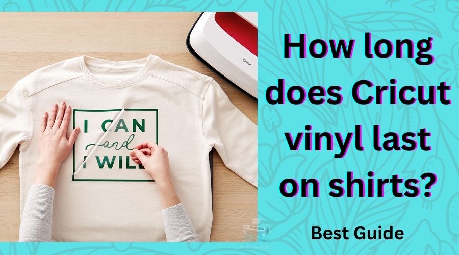 How long does Cricut vinyl last on shirts? Best Guide