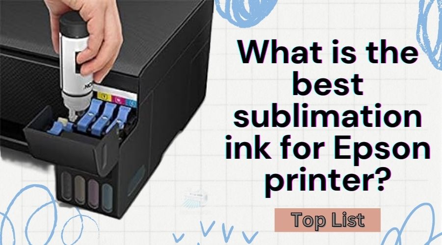 What is the best sublimation ink for Epson printer? Top List