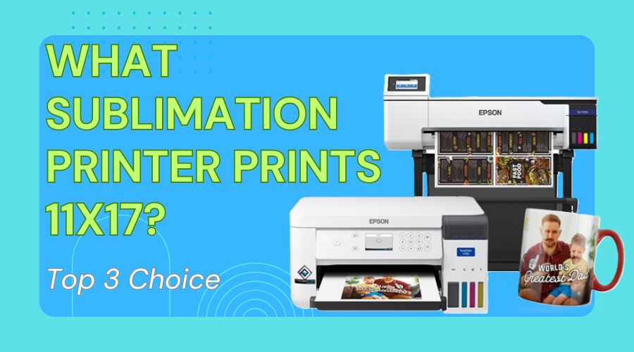 What sublimation printer prints 11×17? Top 3 Choice