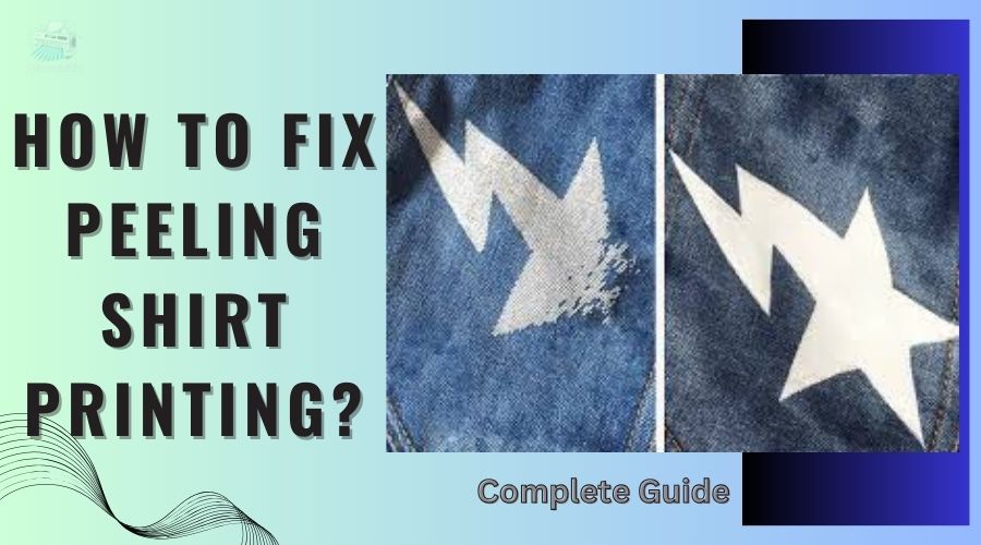 How to Fix Peeling Shirt Printing? Complete Guide