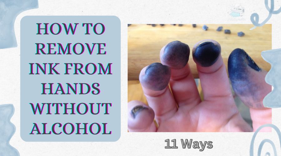 How to remove ink from hands without alcohol? 11 Ways