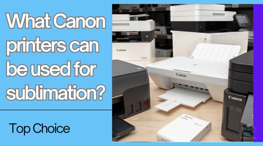 What Canon printers can be used for sublimation? Top Choice