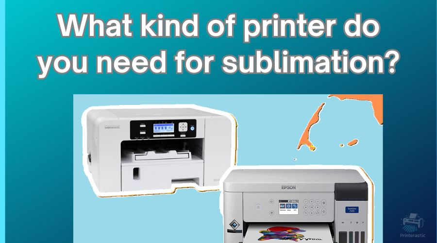 what kind of printer do you need for sublimation